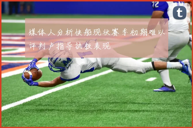 媒体人分析快船现状赛季初期难以评判卢指导执教表现