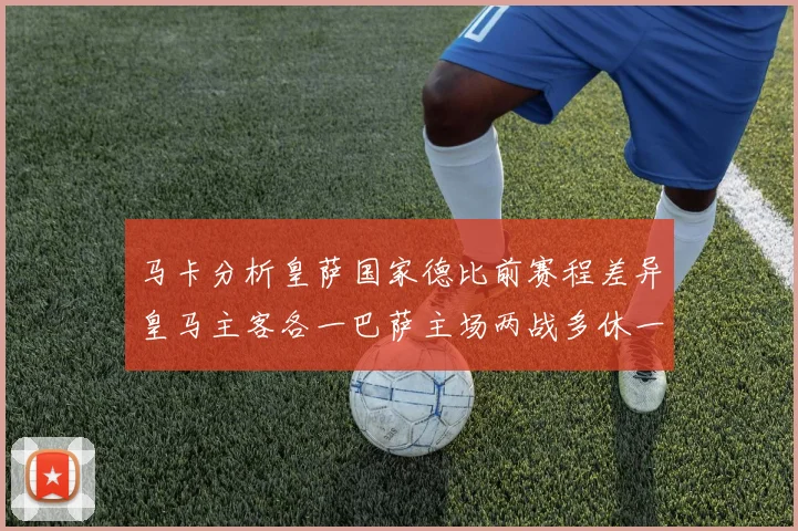 马卡分析皇萨国家德比前赛程差异皇马主客各一巴萨主场两战多休一天