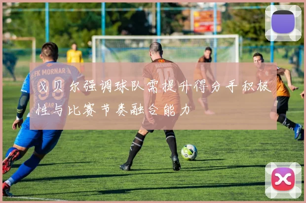 戈贝尔强调球队需提升得分手积极性与比赛节奏融合能力